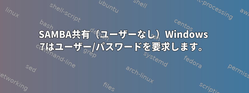 SAMBA共有（ユーザーなし）Windows 7はユーザー/パスワードを要求します。