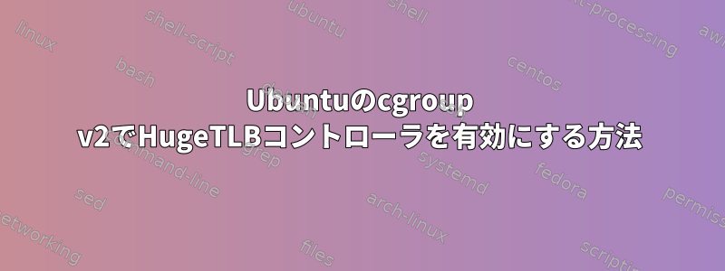 Ubuntuのcgroup v2でHugeTLBコントローラを有効にする方法