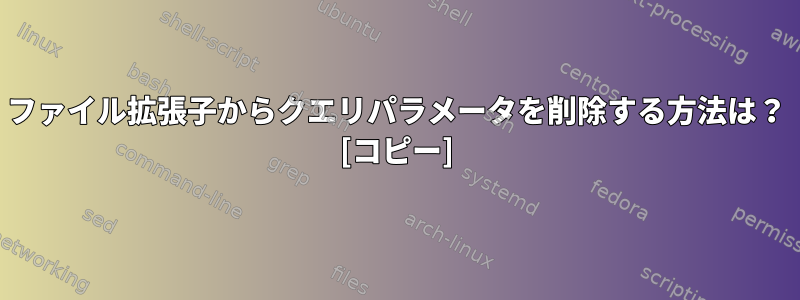 ファイル拡張子からクエリパラメータを削除する方法は？ [コピー]