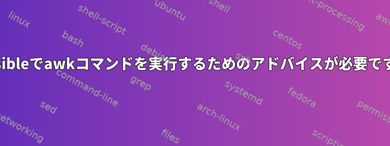 Ansibleでawkコマンドを実行するためのアドバイスが必要です。