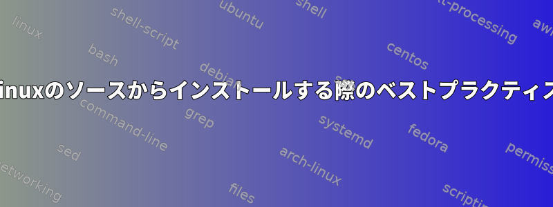 Linuxのソースからインストールする際のベストプラクティス