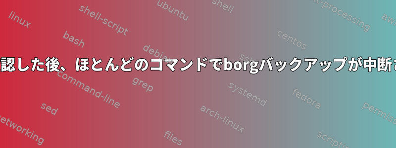 整合性を確認した後、ほとんどのコマンドでborgバックアップが中断されます。