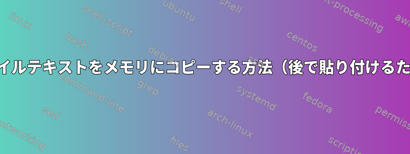 ファイルテキストをメモリにコピーする方法（後で貼り付けるため）