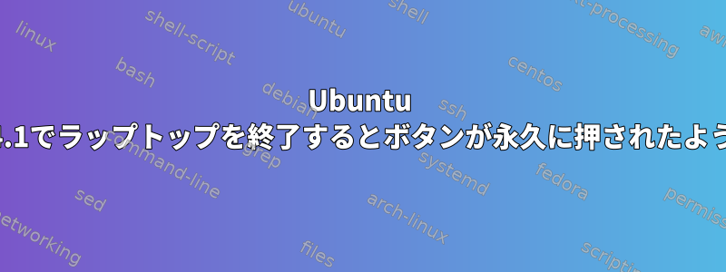 Ubuntu 22.04.1でラップトップを終了するとボタンが永久に押されたようです