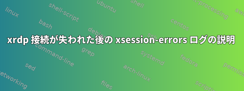 xrdp 接続が失われた後の xsession-errors ログの説明