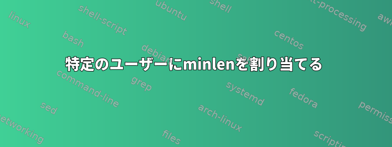 特定のユーザーにminlenを割り当てる