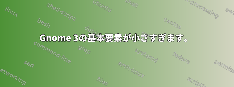 Gnome 3の基本要素が小さすぎます。