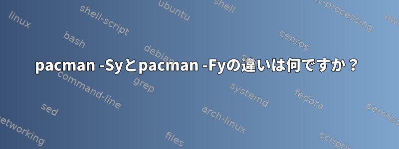 pacman -Syとpacman -Fyの違いは何ですか？