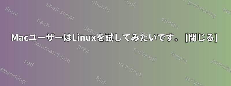 MacユーザーはLinuxを試してみたいです。 [閉じる]