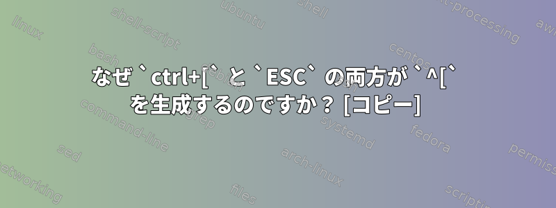 なぜ `ctrl+[` と `ESC` の両方が `^[` を生成するのですか？ [コピー]