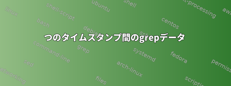 2つのタイムスタンプ間のgrepデータ