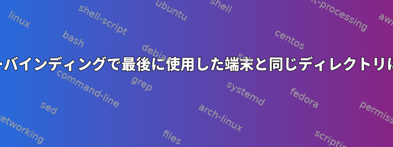 ウィンドウマネージャのキーバインディングで最後に使用した端末と同じディレクトリに新しい端末を開く方法は？