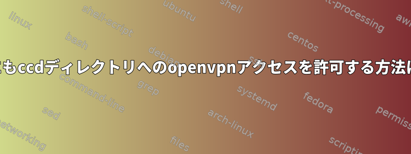 誰にもccdディレクトリへのopenvpnアクセスを許可する方法は？