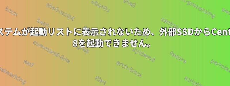 システムが起動リストに表示されないため、外部SSDからCentos 8を起動できません。