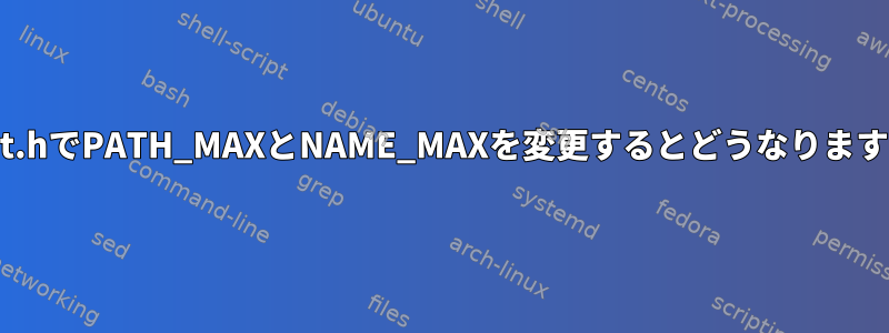 Limit.hでPATH_MAXとNAME_MAXを変更するとどうなりますか？