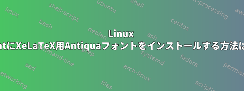 Linux MintにXeLaTeX用Antiquaフォントをインストールする方法は？