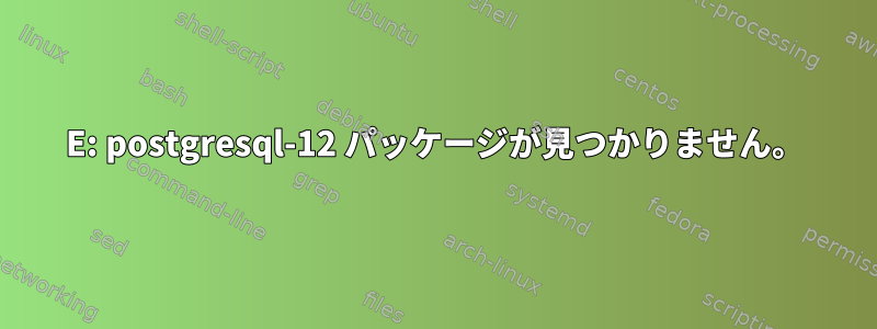 E: postgresql-12 パッケージが見つかりません。