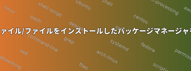 この実行可能ファイル/ファイルをインストールしたパッケージマネージャを探すコマンド