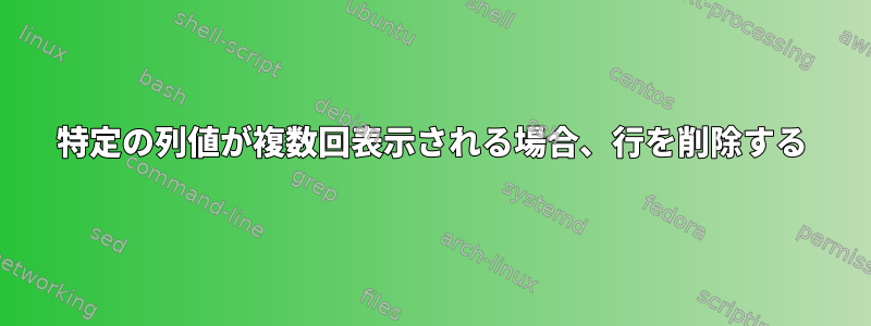 特定の列値が複数回表示される場合、行を削除する