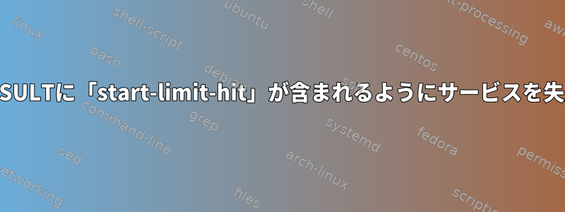 SERVICE_RESULTに「start-limit-hit」が含まれるようにサービスを失敗させる方法