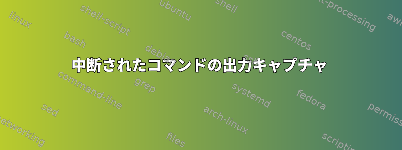 中断されたコマンドの出力キャプチャ