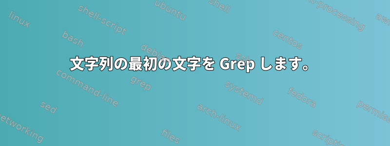 文字列の最初の文字を Grep します。