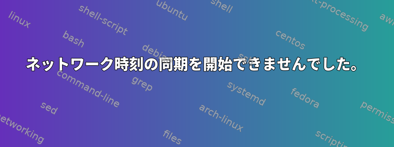 ネットワーク時刻の同期を開始できませんでした。