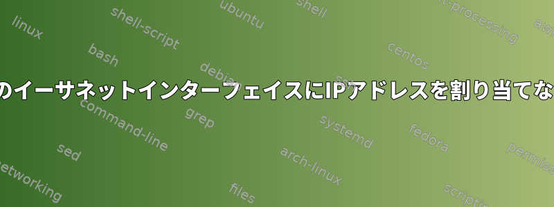 DHCPサーバーが私のイーサネットインターフェイスにIPアドレスを割り当てないのはなぜですか？