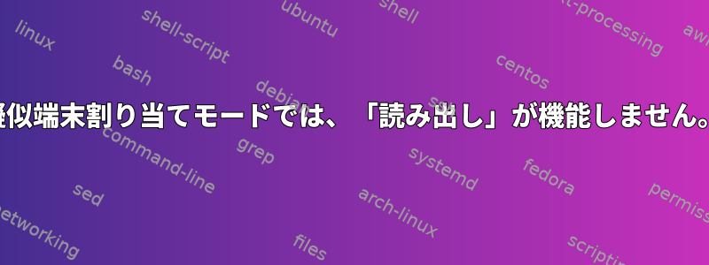 擬似端末割り当てモードでは、「読み出し」が機能しません。