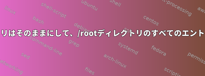 /homeディレクトリはそのままにして、/rootディレクトリのすべてのエントリを削除します。