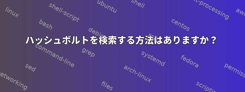 ハッシュボルトを検索する方法はありますか？