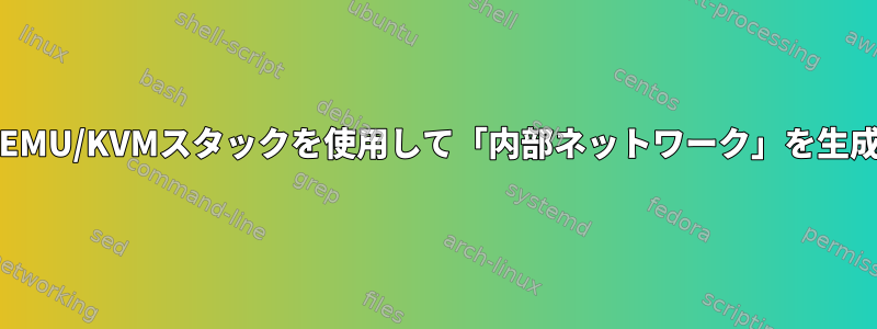 libvirt/QEMU/KVMスタックを使用して「内部ネットワーク」を生成する方法