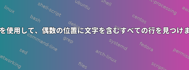 grepを使用して、偶数の位置に文字を含むすべての行を見つけます。