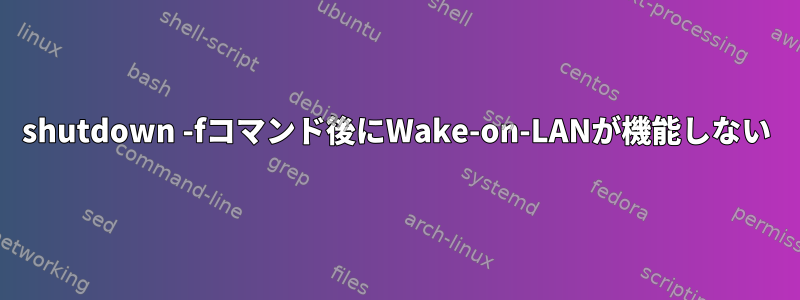 shutdown -fコマンド後にWake-on-LANが機能しない