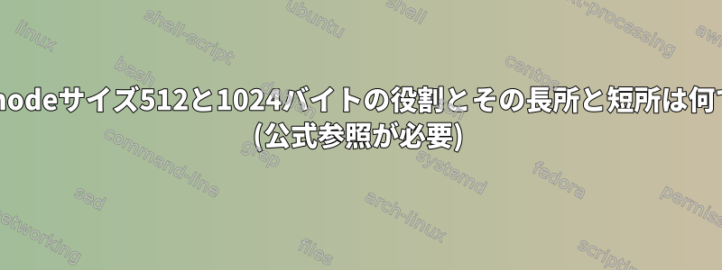 ext4のinodeサイズ512と1024バイトの役割とその長所と短所は何ですか？ (公式参照が必要)