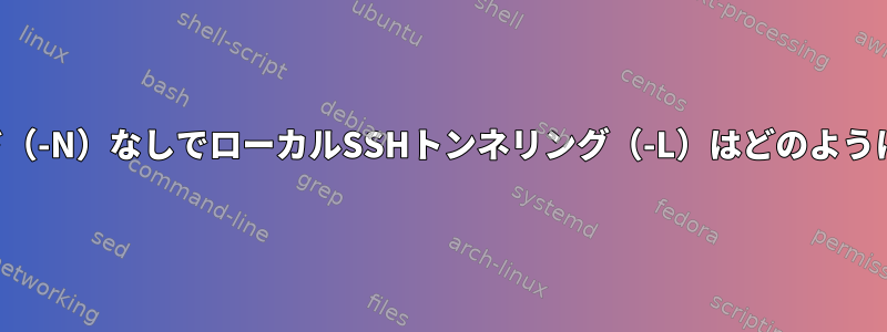 リモートコマンド（-N）なしでローカルSSHトンネリング（-L）はどのように機能しますか？