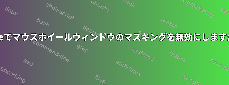 XFceでマウスホイールウィンドウのマスキングを無効にしますか？