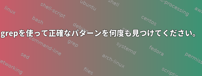 grepを使って正確なパターンを何度も見つけてください。