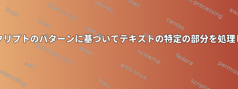 AWKスクリプトのパターンに基づいてテキストの特定の部分を処理します。