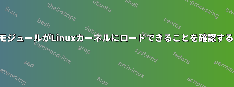 モジュールがLinuxカーネルにロードできることを確認する