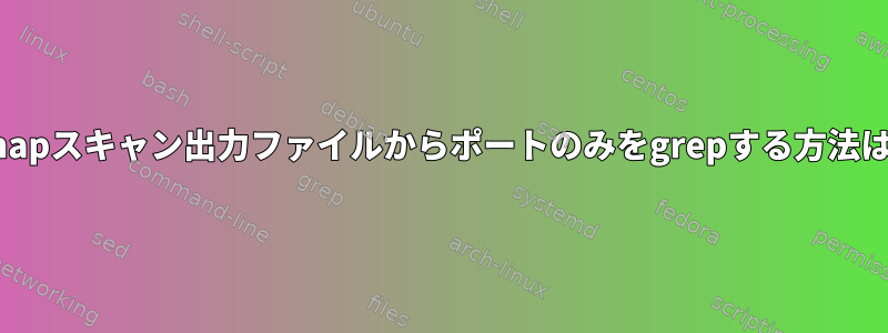 nmapスキャン出力ファイルからポートのみをgrepする方法は？