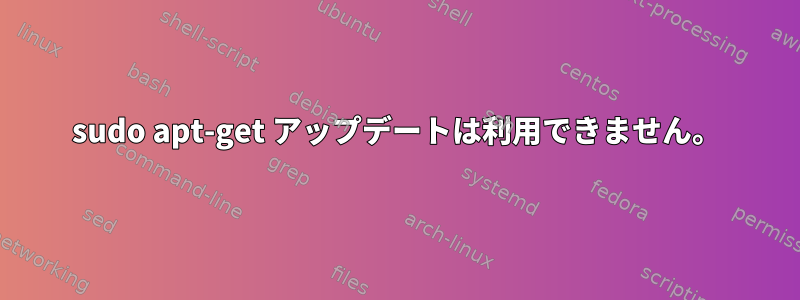 sudo apt-get アップデートは利用できません。