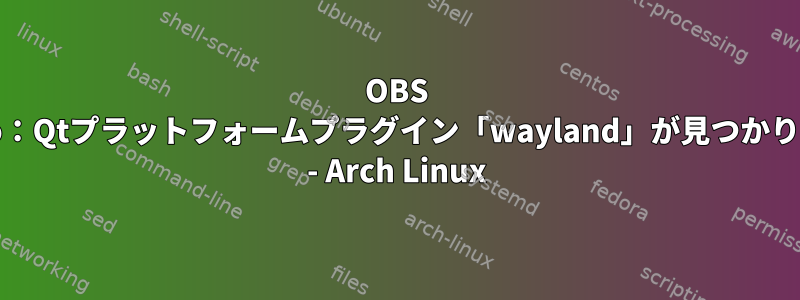 OBS Studio：Qtプラットフォームプラグイン「wayland」が見つかりません - Arch Linux