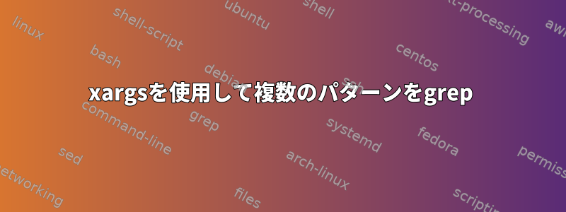 xargsを使用して複数のパターンをgrep