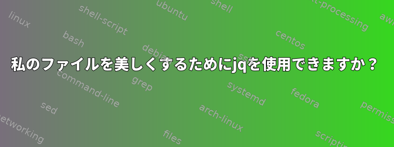 私のファイルを美しくするためにjqを使用できますか？