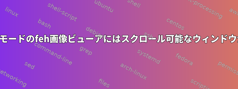 サムネイルモードのfeh画像ビューアにはスクロール可能なウィンドウが必要です