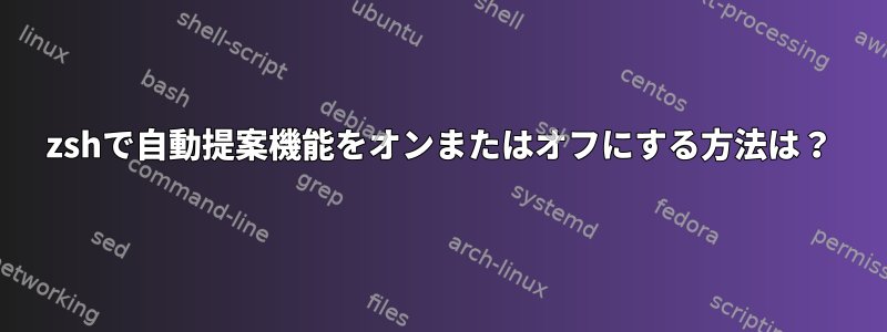 zshで自動提案機能をオンまたはオフにする方法は？