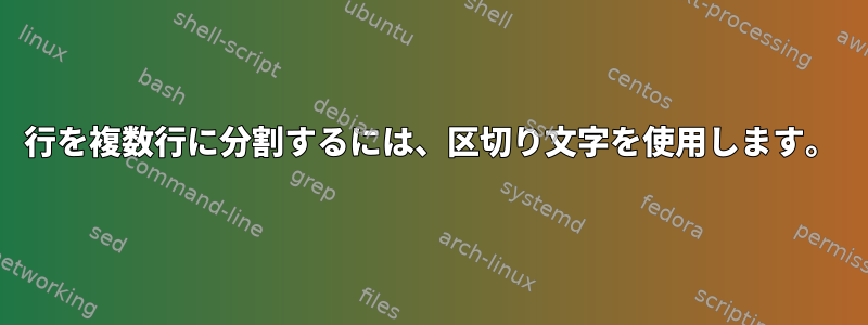 1行を複数行に分割するには、区切り文字を使用します。