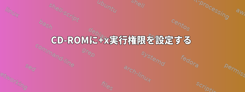 CD-ROMに+x実行権限を設定する