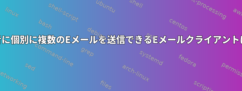 メーリングリスト受信者に個別に複数のEメールを送信できるEメールクライアントはLinuxにありますか？